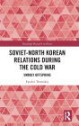 Soviet-North Korean Relations During the Cold War: Unruly Offspring