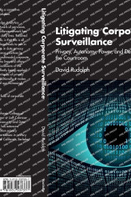 Title: Litigating Corporate Surveillance: Privacy, Autonomy, Power, and Democracy in the Courtroom, Author: David Rudolph
