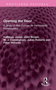 Title: Opening the Door: A Study of New Policies for the Mentally Handicapped, Author: Kathleen Jones