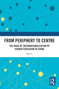 Title: From Periphery to Centre: The Road of Internationalization of Higher Education in China, Author: Mei Li