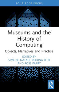 Title: Museums and the History of Computing: Objects, Narratives and Practice, Author: Simone Natale