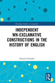 Title: Independent Wh-Exclamative Constructions in the History of English, Author: Daniela Schröder