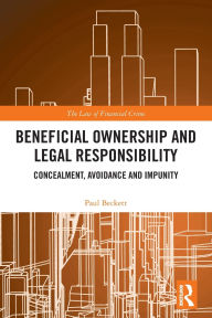 Title: Beneficial Ownership and Legal Responsibility: Concealment, Avoidance and Impunity, Author: Paul Beckett