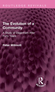 Title: The Evolution of a Community: A Study of Dagenham After Forty Years, Author: Peter Willmott
