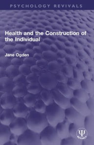 Title: Health and the Construction of the Individual, Author: Jane Ogden