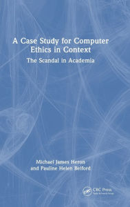Title: A Case Study for Computer Ethics in Context: The Scandal in Academia, Author: Michael James Heron
