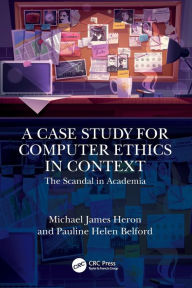 Title: A Case Study for Computer Ethics in Context: The Scandal in Academia, Author: Michael James Heron