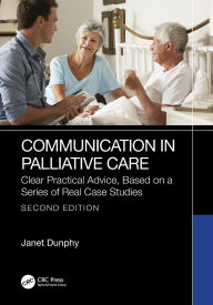 Title: Communication in Palliative Care: Clear Practical Advice, Based on a Series of Real Case Studies, Author: Janet Dunphy