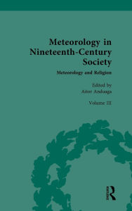 Title: Meteorology in Nineteenth-Century Society: Volume III: Meteorology and Religion, Author: Aitor Anduaga