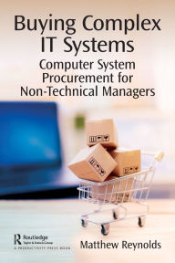 Title: Buying Complex IT Systems: Computer System Procurement for Non-Technical Managers, Author: Matthew Reynolds