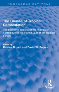 Title: The Causes of Tropical Deforestation: The Economic and Statistical Analysis of Factors Giving Rise to the Loss of the Tropical Forests, Author: Katrina Brown