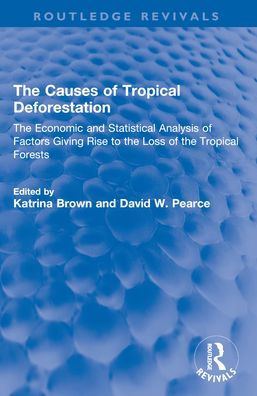 The Causes of Tropical Deforestation: The Economic and Statistical Analysis of Factors Giving Rise to the Loss of the Tropical Forests
