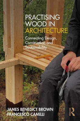 Practising Wood in Architecture: Connecting Design, Construction and Sustainability
