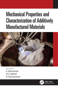 Title: Mechanical Properties and Characterization of Additively Manufactured Materials, Author: Ravi. K. Kumar