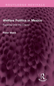 Title: Welfare Politics in Mexico: Papering Over the Cracks, Author: Peter Ward
