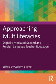 Title: Approaching Multiliteracies: Digitally Mediated Second and Foreign Language Teacher Education, Author: Carolyn Blume