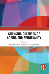 Title: Changing Cultures of Ageing and Spirituality, Author: Elizabeth MacKinlay