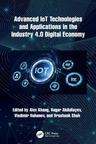 Title: Advanced IoT Technologies and Applications in the Industry 4.0 Digital Economy, Author: Alex Khang
