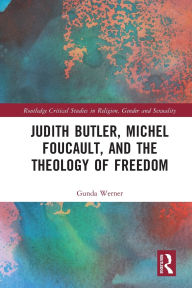 Title: Judith Butler, Michel Foucault, and the Theology of Freedom, Author: Gunda Werner