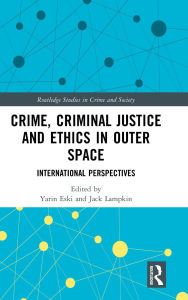 Title: Crime, Criminal Justice and Ethics in Outer Space: International Perspectives, Author: Yarin Eski