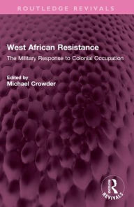 Title: West African Resistance: The Military Response to Colonial Occupation, Author: Michael Crowder