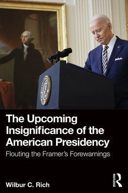 The Upcoming Insignificance of the American Presidency: Flouting the Framer's Forewarnings