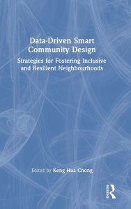Title: Data-Driven Smart Community Design: Strategies for Fostering Inclusive and Resilient Neighbourhoods, Author: Keng Hua Chong