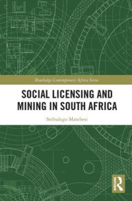 Title: Social Licensing and Mining in South Africa, Author: Sethulego Matebesi