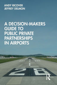 Title: A Decision-Makers Guide to Public Private Partnerships in Airports, Author: Andy Ricover