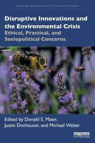 Title: Disruptive Innovations and the Environmental Crisis: Ethical, Practical, and Sociopolitical Concerns, Author: Donald S. Maier