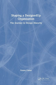 Title: Shaping a DesignedUp Organisation: The Journey to Design Maturity, Author: Emma Carter