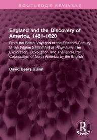 Title: England and the Discovery of America, 1481-1620: From the Bristol Voyages of the Fifteenth Century to the Pilgrim Settlement at Playmouth: The Exploration, Exploitation and Trial-and-Error Colonization of North America by the English, Author: David B. Quinn