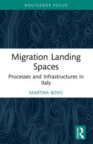 Title: Migration Landing Spaces: Processes and Infrastructures in Italy, Author: Martina Bovo