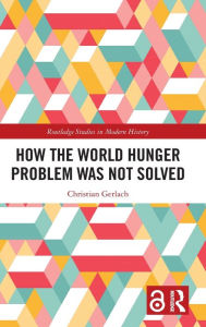 Title: How the World Hunger Problem Was not Solved, Author: Christian Gerlach
