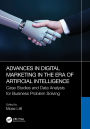 Advances in Digital Marketing in the Era of Artificial Intelligence: Case Studies and Data Analysis for Business Problem Solving
