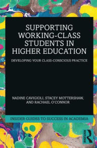 Title: Supporting Working-Class Students in Higher Education: Developing Your Class-Conscious Practice, Author: Nadine Cavigioli