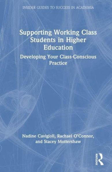 Supporting Working-Class Students in Higher Education: Developing Your Class-Conscious Practice