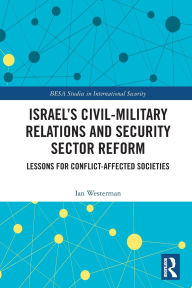 Title: Israel's Civil-Military Relations and Security Sector Reform: Lessons for Conflict-Affected Societies, Author: Ian Westerman
