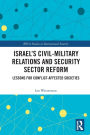 Israel's Civil-Military Relations and Security Sector Reform: Lessons for Conflict-Affected Societies