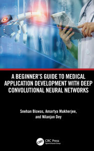 Title: A Beginner's Guide to Medical Application Development with Deep Convolutional Neural Networks, Author: Snehan Biswas