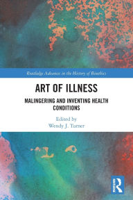 Title: Art of Illness: Malingering and Inventing Health Conditions, Author: Wendy J. Turner
