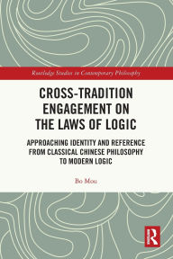 Title: Cross-Tradition Engagement on the Laws of Logic: Approaching Identity and Reference from Classical Chinese Philosophy to Modern Logic, Author: Bo Mou