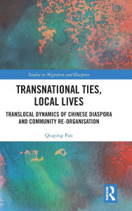 Title: Transnational Ties, Local Lives: Translocal Dynamics of Chinese Diaspora and Community Re-organisation, Author: Qiuping Pan