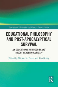 Title: Educational Philosophy and Post-Apocalyptical Survival: An Educational Philosophy and Theory Reader Volume XIV, Author: Michael A. Peters