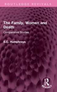 Title: The Family, Women and Death: Comparative Studies, Author: S.C. Humphreys