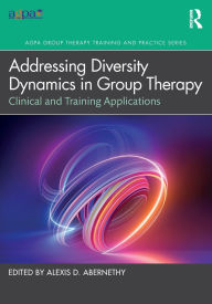 Title: Addressing Diversity Dynamics in Group Therapy: Clinical and Training Applications, Author: Alexis D. Abernethy