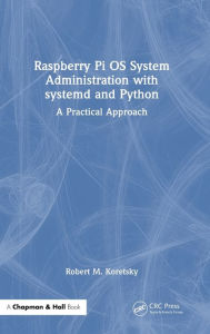 Title: Raspberry Pi OS System Administration with systemd and Python: A Practical Approach, Author: Robert M. Koretsky