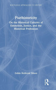 Title: Plurihistoricity: On the Historical Cultures of Extinction, Justice, and the Historical Profession, Author: Zoltán Boldizsár Simon