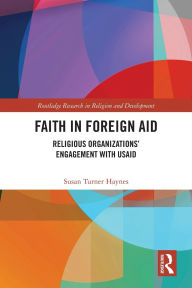 Title: Faith in Foreign Aid: Religious Organizations' Engagement with USAID, Author: Susan Turner Haynes