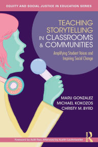 Title: Teaching Storytelling in Classrooms and Communities: Amplifying Student Voices and Inspiring Social Change, Author: Maru Gonzalez